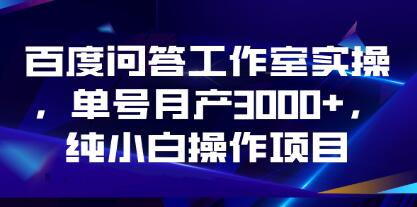 《百度问答工作室实操》单号月产3000+,纯小白操作项目-渡漳网