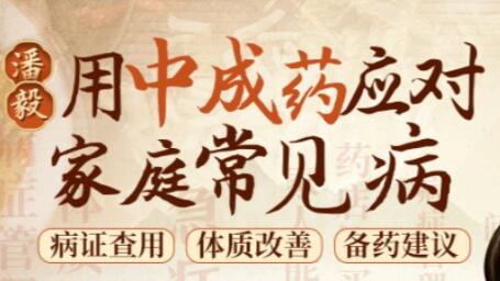 潘毅《用中成药应对家庭常见病》病证查用，体质改善，备药建议-渡漳网