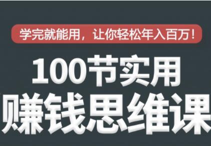 100节实用赚钱思维培训讲座,学完就能用,让你轻松实现年入百万-渡漳网