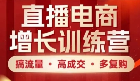 直播电商增长训练营,搞流量、高成交、多复购,快速上手有思路-渡漳网