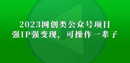 《2023网创类公众号月入过万项目》强IP强变现，可操作一辈子-渡漳网