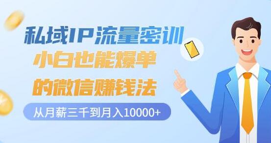 《私域IP流量密训》小白也能爆单的微信赚钱法,从月薪三千到月入10000+-渡漳网