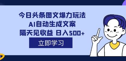 《今日头条图文爆力玩法》AI自动生成文案，隔天见收益-渡漳网
