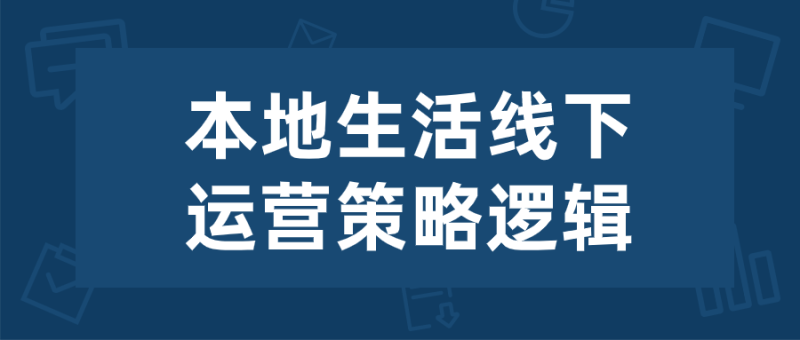 本地生活线下运营策略逻辑-渡漳网