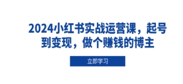 小红书实战运营课,起号到变现,做个赚钱的博主-渡漳网