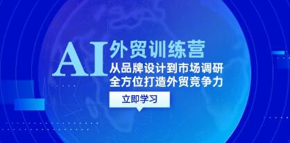 《AI+外贸训练营》从品牌设计到市场调研，全方位打造外贸竞争力-渡漳网