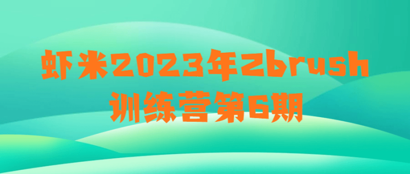 虾米2023年Zbrush训练营第6期-渡漳网