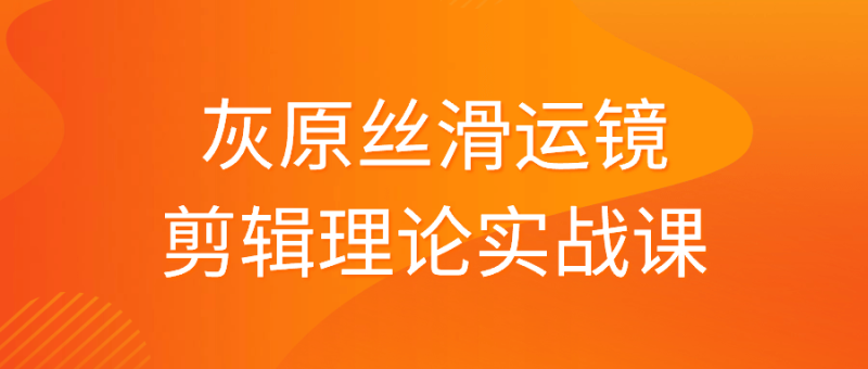 灰原丝滑运镜剪辑理论实战课-渡漳网
