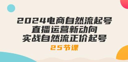 《电商自然流起号》直播运营新动向 实战自然流正价起号-渡漳网