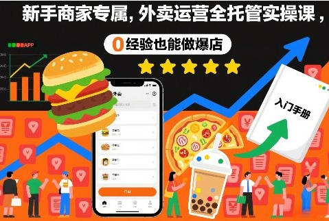 新手商家专属，外卖运营全托管实操课，0经验也能做爆店-渡漳网