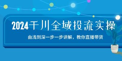 《千川全域投流精品实操》由谈到深一步一步讲解,教你直播带货-渡漳网