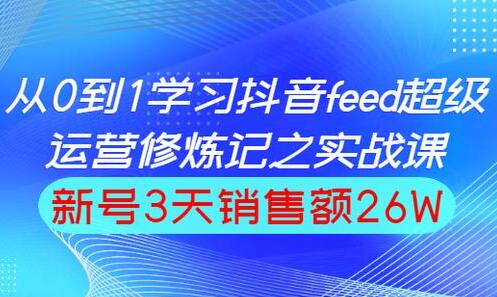 巨量引擎抖音feed流玩法,运营实战培训课程-渡漳网