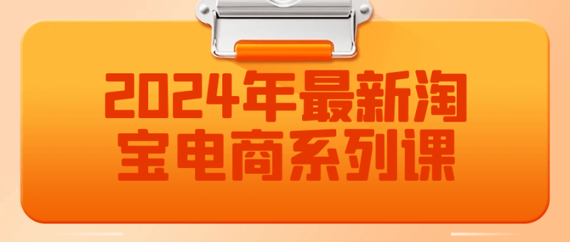 2024年最新淘宝电商系列课-渡漳网