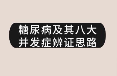 《糖尿病及其八大并发症辨证思路》课程视频-渡漳网