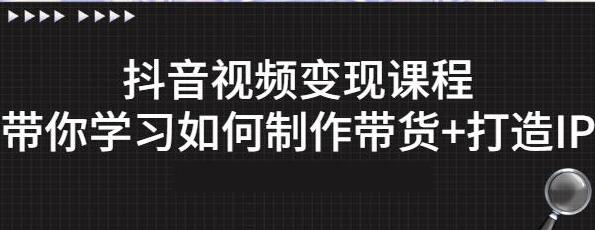 《抖音短视频变现课程》教你如何制作、带货+打造IP-渡漳网