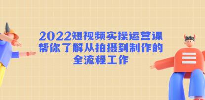 《短视频实操运营课》帮你了解从拍摄到制作的全流程工作!-渡漳网