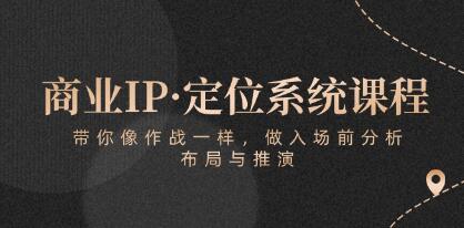《商业IP定位系统课程》带你像作战一样,做入场前分析,布局与推演-渡漳网