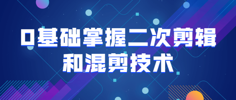 0基础掌握二次剪辑和混剪技术-渡漳网