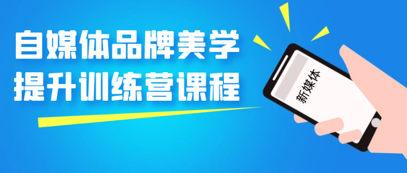 自媒体品牌美学提升训练营课程-渡漳网