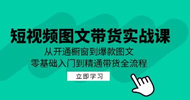 《短视频图文带货实战课》从开通橱窗到爆款图文,零基础入门到精通带货-渡漳网