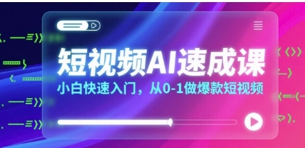 短视频AI速成课,小白快速入门,从0-1做爆款短视频-渡漳网