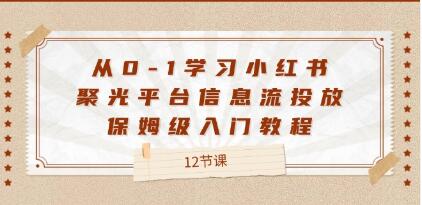 《小红书聚光平台信息流投放》从0-1学习保姆级入门教程-渡漳网