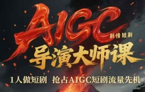 AIGC剧情短剧导演大师课,1人做短剧,抢占AIGC短剧流量先机-渡漳网