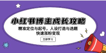 小红书博主成长攻略:定位起号,人设打造与选题,快速涨粉变现-渡漳网