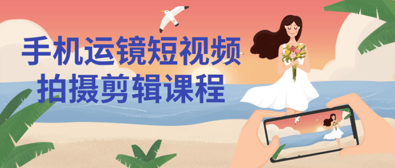 手机运镜短视频拍摄剪辑课程-渡漳网