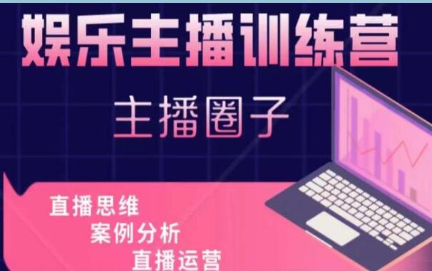 《娱乐主播训练营》主播思维培训,直播思维+案例分析+直播运营-渡漳网