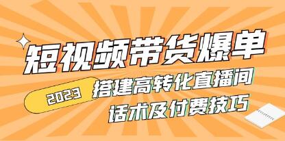《短视频带货爆单》搭建高转化直播间,话术及付费技巧-渡漳网