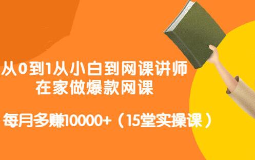 《从0到1从小白到网课讲师》在家做爆款网课,每月多赚10000+-渡漳网