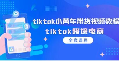 《tiktok小黄车带货视频教程》tiktok跨境电商-渡漳网