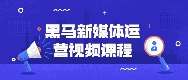 黑马新媒体运营视频课程-渡漳网
