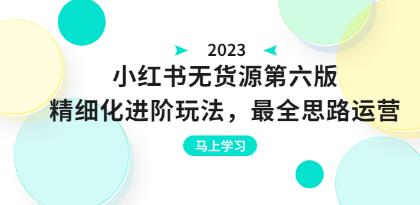 绅白不白《小红书无货源第六版》精细化进阶玩法,运营思路,可长久操作-渡漳网