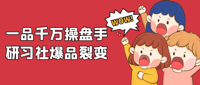 一品千万操盘手研习社爆品裂变-渡漳网