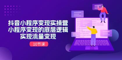 《抖音小程序变现实操营》小程序变现的底层逻辑,实现流量变现-渡漳网