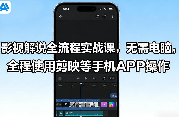 影视解说全流程实战课，全程使用剪映等手机APP操作-渡漳网