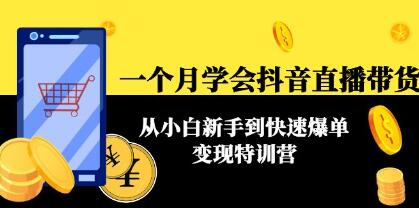 《一个月学会抖音直播带货》从小白新手到快速爆单变现特训营-渡漳网