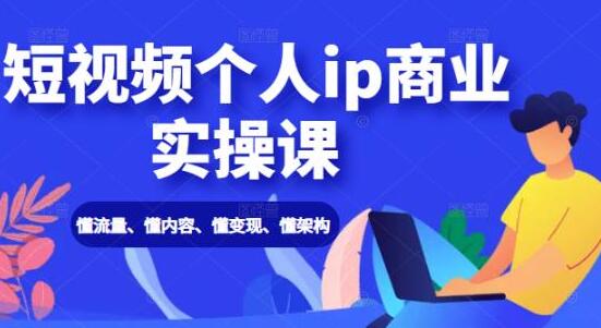 抖音短视频个人IP商业实操课,懂流量、懂内容、懂变现、懂架构-渡漳网
