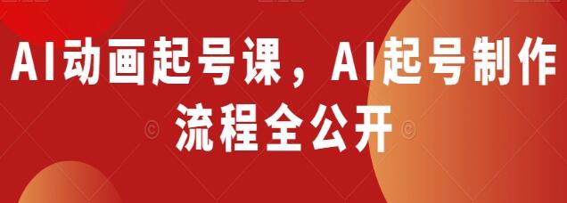 《AI动画起号课》AI起号制作流程全公开-渡漳网
