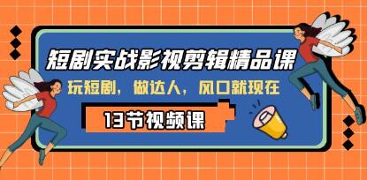 《短剧实战影视剪辑精品课》玩短剧,做达人,风口就现在-渡漳网