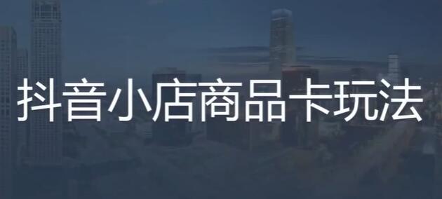 独狼《抖音小店商品卡玩法》抖店纯商品卡流量起店玩法,新手也能做-渡漳网