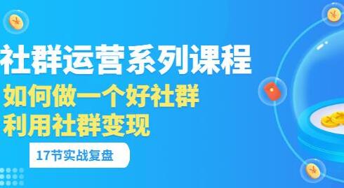 《社群运营系列课程》如何做一个好社群，利用社群变现-渡漳网