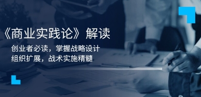 商业实践论解读，创业者必读，掌握战略设计，组织扩展，战术实施精髓-渡漳网