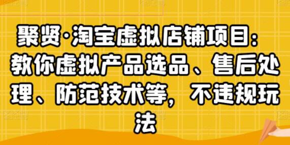 聚贤《淘宝虚拟店铺项目》虚拟产品选品、防范技术,不违规玩法等-渡漳网