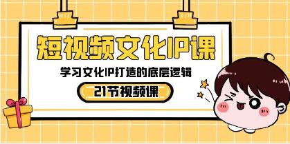 《短视频文化IP课》学习文化IP打造的底层逻辑-渡漳网