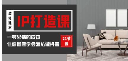 《装修建材IP打造课》让你彻底学会怎么做抖音-渡漳网